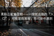 黑料正能量往期——一搜就出现的“入口”，可能是假客服，你可能也遇到过